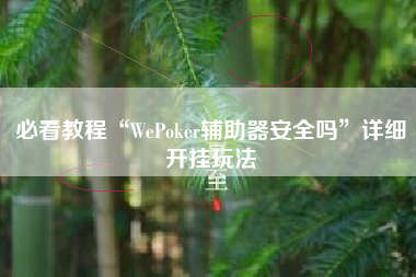必看教程“WePoker辅助器安全吗”详细开挂玩法