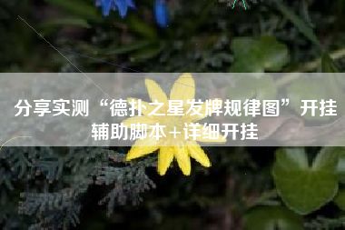 分享实测“德扑之星发牌规律图”开挂辅助脚本+详细开挂