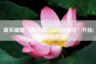 真实辅助“德州局wepoker透视挂”开挂(透视)辅助教程