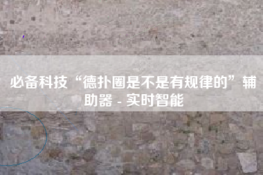 必备科技“德扑圈是不是有规律的”辅助器 - 实时智能