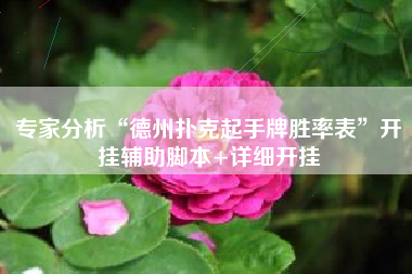 专家分析“德州扑克起手牌胜率表	”开挂辅助脚本+详细开挂