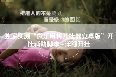 独家实测“微乐麻将开挂器安卓版”开挂辅助脚本+详细开挂