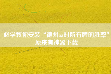 必学教你安装“德州aa对所有牌的胜率”原来有神器下载