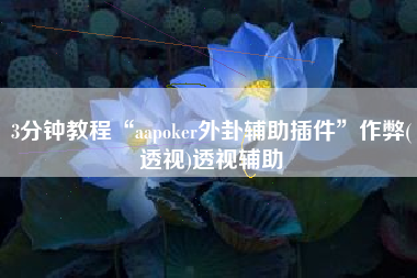 3分钟教程“aapoker外卦辅助插件”作弊(透视)透视辅助