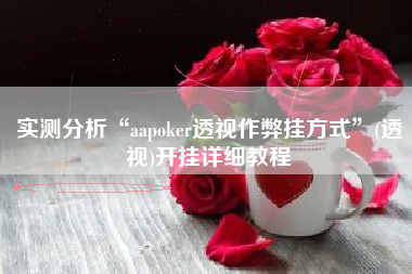 实测分析“aapoker透视作弊挂方式”(透视)开挂详细教程