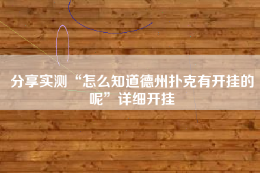 分享实测“怎么知道德州扑克有开挂的呢”详细开挂