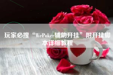 玩家必搜“WePoker辅助开挂”附开挂脚本详细教程