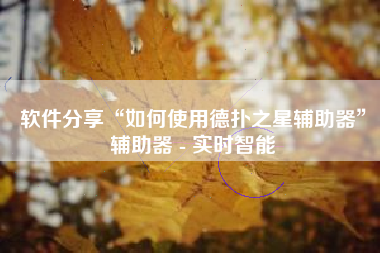 软件分享“如何使用德扑之星辅助器”辅助器 - 实时智能