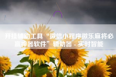 开挂辅助工具“微信小程序微乐麻将必赢神器软件	”辅助器 - 实时智能