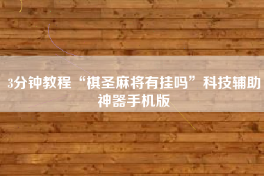 3分钟教程“棋圣麻将有挂吗	”科技辅助神器手机版