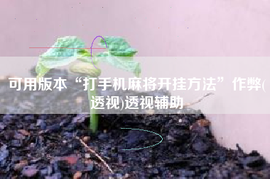 可用版本“打手机麻将开挂方法”作弊(透视)透视辅助