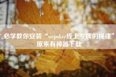 必学教你安装“wepoker线上发牌的规律”原来有神器下载