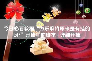 今日必看教程“微乐麻将原来是有挂的呀?”开挂辅助脚本+详细开挂