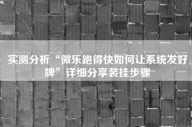 实测分析“微乐跑得快如何让系统发好牌”详细分享装挂步骤