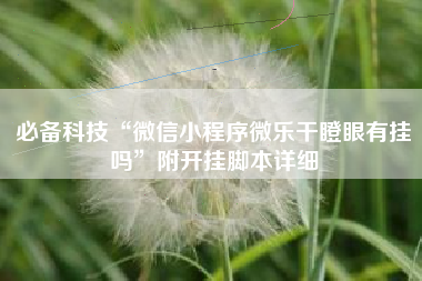 必备科技“微信小程序微乐干瞪眼有挂吗	”附开挂脚本详细