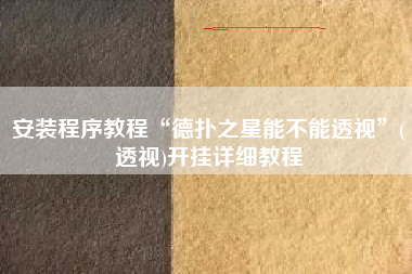 安装程序教程“德扑之星能不能透视	”(透视)开挂详细教程