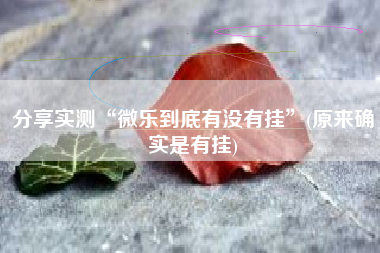 分享实测“微乐到底有没有挂”(原来确实是有挂)