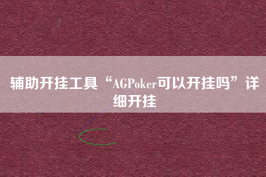 辅助开挂工具“AGPoker可以开挂吗”详细开挂
