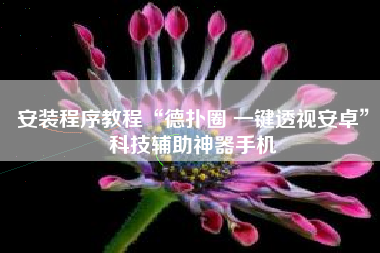 安装程序教程“德扑圈 一键透视安卓	”科技辅助神器手机