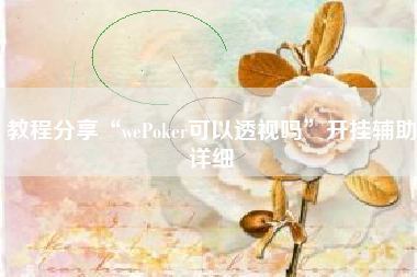 教程分享“wePoker可以透视吗	”开挂辅助详细