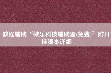 教程辅助“微乐科技辅助器(免费)”附开挂脚本详细
