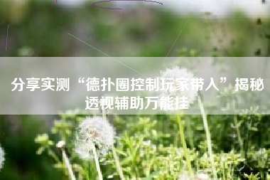 分享实测“德扑圈控制玩家带入”揭秘透视辅助万能挂