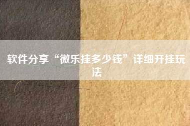 软件分享“微乐挂多少钱”详细开挂玩法