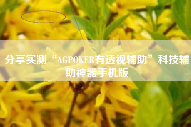 分享实测“AGPOKER有透视辅助	”科技辅助神器手机版
