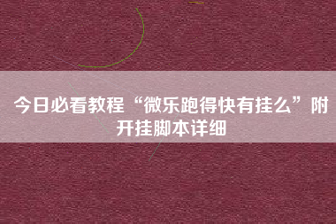 今日必看教程“微乐跑得快有挂么	”附开挂脚本详细