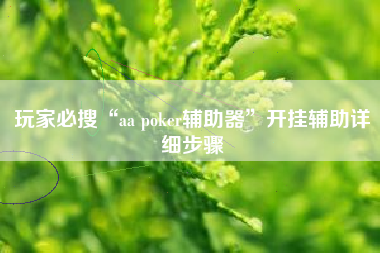 玩家必搜“aa poker辅助器	”开挂辅助详细步骤