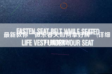 最新教你“微乐春天如何拿好牌”(详细开挂教程)