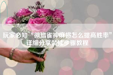 玩家必知“微信雀神麻将怎么提高胜率”详细分享装挂步骤教程