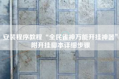 安装程序教程“全民雀神万能开挂神器”附开挂脚本详细步骤