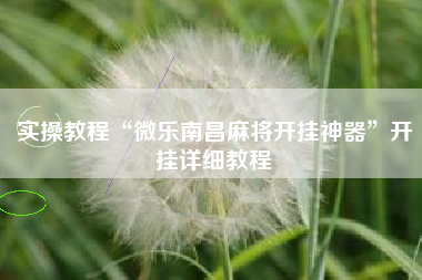 实操教程“微乐南昌麻将开挂神器”开挂详细教程