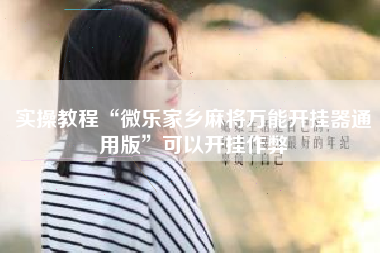 实操教程“微乐家乡麻将万能开挂器通用版”可以开挂作弊