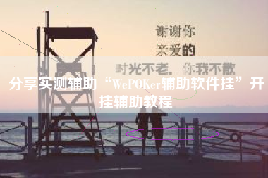 分享实测辅助“WePOKer辅助软件挂	”开挂辅助教程