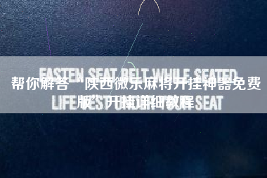 帮你解答“陕西微乐麻将开挂神器免费版”开挂详细教程