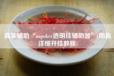真实辅助“aapoker透明挂辅助器	”(助赢详细开挂教程)