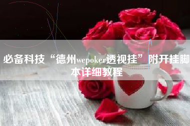 必备科技“德州wepoker透视挂	”附开挂脚本详细教程
