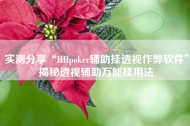 实测分享“HHpoker辅助挂透视作弊软件	”揭秘透视辅助万能挂用法
