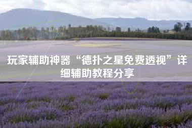 玩家辅助神器“德扑之星免费透视”详细辅助教程分享