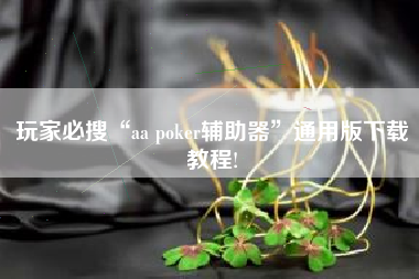 玩家必搜“aa poker辅助器	”通用版下载教程!