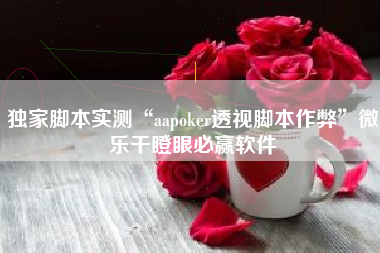 独家脚本实测“aapoker透视脚本作弊	”微乐干瞪眼必赢软件