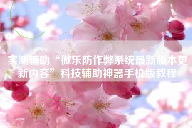 实测辅助“微乐防作弊系统最新版本更新内容	”科技辅助神器手机版教程