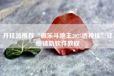 开挂器推荐“微乐斗地主2025透视挂	”详细辅助软件教程