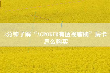 3分钟了解“AGPOKER有透视辅助	”房卡怎么购买