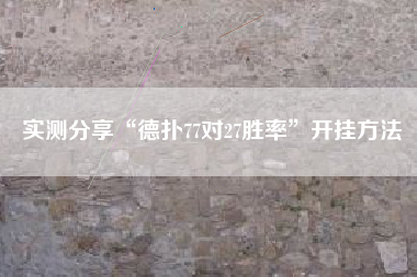 实测分享“德扑77对27胜率”开挂方法