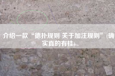 介绍一款“德扑规则 关于加注规则”(确实真的有挂)