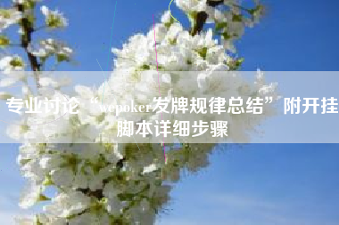 专业讨论“wepoker发牌规律总结	”附开挂脚本详细步骤