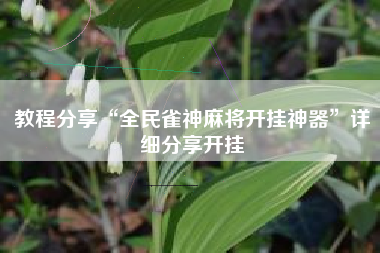 教程分享“全民雀神麻将开挂神器	”详细分享开挂